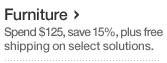 Furniture. Spend $125, save 15%, plus free shipping on select solutions.