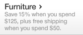 Furniture - Save 15% when you spend $125, plus free shipping when you spend $50.