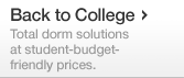 Back to College - Total dorm solutions at student-budget-friendly prices.