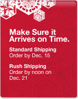 Make Sure it Arrives on Time.  Standard Shipping Order by Dec. 15.  Rush Shipping Order by noon on Dec. 21.