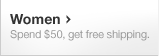 Women. Spend $50, get free shipping.