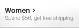 Women. Spend $50, get free shipping.