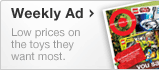 Weekly Ad - Low prices on the toys they want most.