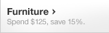 Furniture - Spend $125, save 15%.