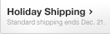 Holiday Shipping - Standard shipping ends Dec. 21.