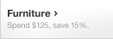 Furniture - Spend $125, save 15%.