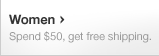 Women - Spend $50, get free shipping.