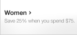Women. Spend $75, save 25%.