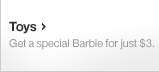 Toys. Get a special Barbie for just $3.