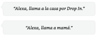 Alexa, llama a mamá. Alexa, llama a la casa por Drop In. | Alexa, llama a mamá. | Alexa, avisa que la cena está lista.