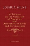 A Treatise on the Valuation of Annuities and Assurances on Lives and Survivorships. On the Construction of Tables of Mortality; and on the Probabilities and Expectations of Life. Volume 1
