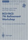 BCS-FACS 7th Refinement Workshop : Proceedings of the BCS-FACS 7th Refinement Workshop, Bath, 3-5 July 1996, Jifeng He and Cooke, John, 3540761047