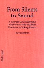 From Silents to Sound: A Biographical Encyclopedia of Performers Who Made the Transition to Talking by