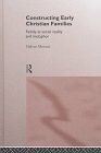 Constructing Early Christian Families : Family As Social Reality and Metaphor, , 0415146380