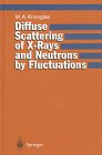 Diffusive Scattering of X-Rays and Neutrons by Fluctuation : Inhomogeneities in Imperfect Crystals, Krivoglaz, Mikhail A., 3540576274