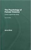 The Psychology of Female Violence : Crimes Against the Body, Motz, Anna, 0415403863