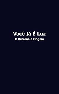 Livro você jà è luz : O retorno á origem - uma jornada de desperta e reconexão com a sua essência divina