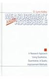 Measurement Made Accessible : A Research Approach Using Qualitative, Quantitative and Quality Improvement Methods, Kelley, D. Lynn, 0761910239