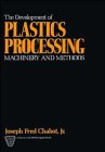 The Development of Plastics Processing Machinery and Methods, Chabot, Joseph Fred, 0471547166
