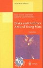 Disks and Outflows Around Young Stars : Proceedings of a Conference Honouring Hans Elasasser Held at Heidelberg, Germany, 6-9 September 1994, Beckwith, S. V., 3540613897