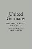 United Germany : The Past, Politics, Prospects, Wallach, H. G. and Francisco, Ronald A., 0275942880