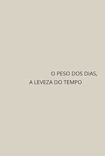 Livro O Peso Dos Dias, A Leveza Do Tempo