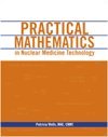 Practical Mathematics in Nuclear Medicine Technology, Wells, Patricia, 0932004865