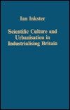 Scientific Culture and Urbanisation in Industrialising Britain, Inkster, Ian, 0860786870