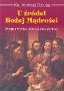 U zrodel Bozej madrosci Zycie i nauka Jezusa Chrystusa