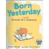 Born Yesterday - The Diary of a Young Journalist - A Baby Who Plans to Grow up to Be a Writer Records Thoughts and Events in a Private Journal - Paperback - First Edition, 2nd Printing 2011