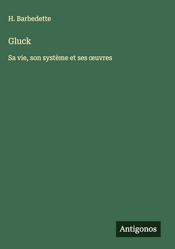 Gluck: Sa vie, son système et ses ¿uvres