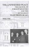 The Unfinished Peace : The Council of Foreign Ministers and the Hungarian Peace Treaty Of 1947, Fulop, Mihaly, 0880336498