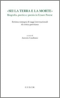 Amazon It Sei La Terra E La Morte Biografia Poetica E Poesia In Cesare Pavese Catalfamo A Libri