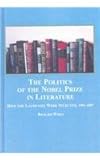 The Politics of the Nobel Prize in Literature : How the Laureates Were Selected, 1901-2007, Wires, Richard, 0773449574