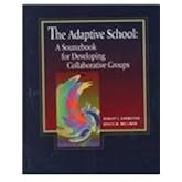 The Adaptive School: A Sourcebook for Developing Collaborative Groups
