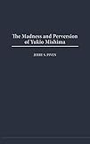 The Madness and Perversion of Yukio Mishima by Jerry Piven