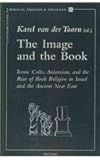 The Image and the Book Iconic Cults, Aniconism, and the Rise of Book Religion in Israel and the Ancient near East : Iconic Cults, Aniconism, and the Rise of Book Religion In Israel and the Ancient Near East, Toorn, Karel Van Der and van der Toorn, K., 9068319833