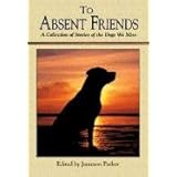 To Absent Friends: A Collection of Stories of the Dogs We Miss