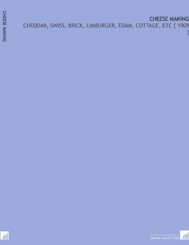 Cheese Making: Cheddar, Swiss, Brick, Limburger, Edam, Cottage, Etc [ 1909 ]