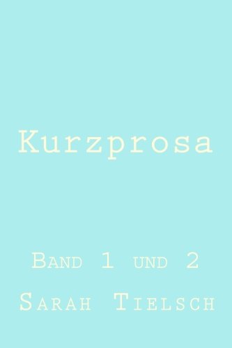 Kurzprosa: Band 1 und 2 (German Edition)