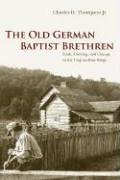 The Old German Baptist Brethren: Faith, Farming, and Change in the Virginia Blue Ridge by Charles D. Thompson Jr.