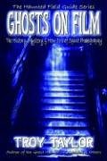 Ghosts on Film by Troy Taylor