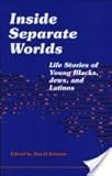 Inside Separate Worlds: Life Stories of Young Blacks, Jews, and Latinos by 
