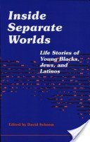 Inside Separate Worlds: Life Stories of Young Blacks, Jews, and Latinos by 