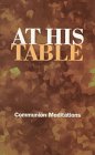 At His Table: Communion Meditations by 