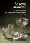 Le Verre médiéval et son artisanat en france méditerranéenne (Histoire) (French Edition) by 