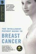 Intelligent Patient Guide to Breast Cancer:Information about risk, prevention, symptoms, signs, diagnosis, stage, surgery, radiation, chemotherapy, prognosis, treatment of/for breast cancer. 4th Ed.