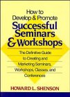 How to Develop and Promote Successful Seminars and Workshops: The Definitive Guide to Creating and Marketing Seminars, Workshops, Classes, and Conferences