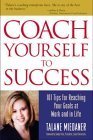 Coach Yourself to Success : 101 Tips from a Personal Coach for Reaching Your Goals at Work and in Life, by Talane Miedaner