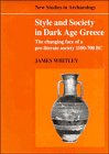 Style and Society in Dark Age Greece : The Changing Face of a Pre-Literate Society, 1100-700 BC, Whitley, James, 0521373832